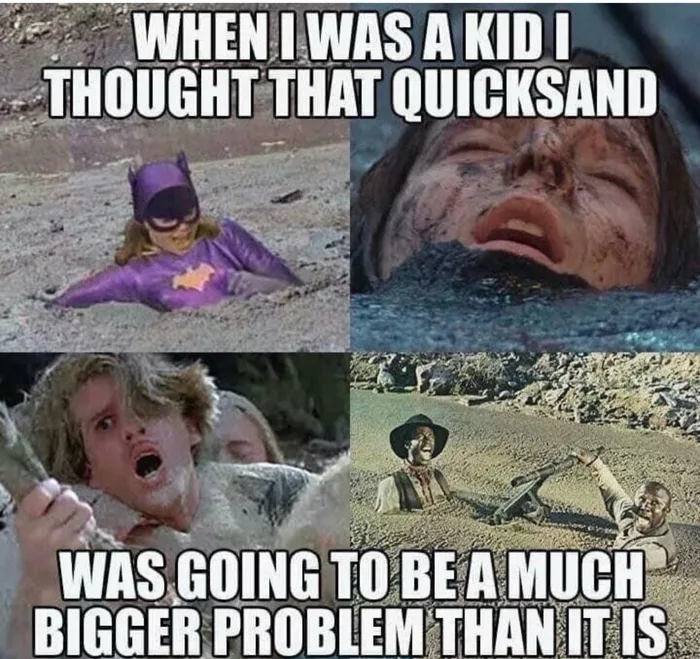 A four-panel meme showing various movie and TV characters sinking in quicksand, captioned: 'When I was a kid I thought that quicksand was going to be a much bigger problem than it is'.