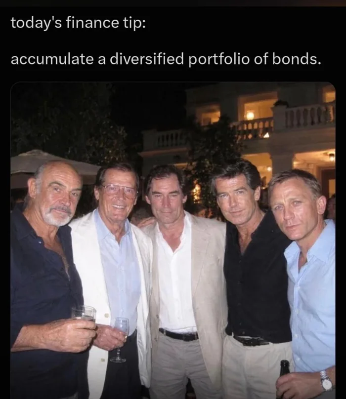 A meme featuring a photo of James Bond actors Sean Connery, Roger Moore, Timothy Dalton, Pierce Brosnan, and Daniel Craig standing together, captioned 'today's finance tip: accumulate a diversified portfolio of bonds.'