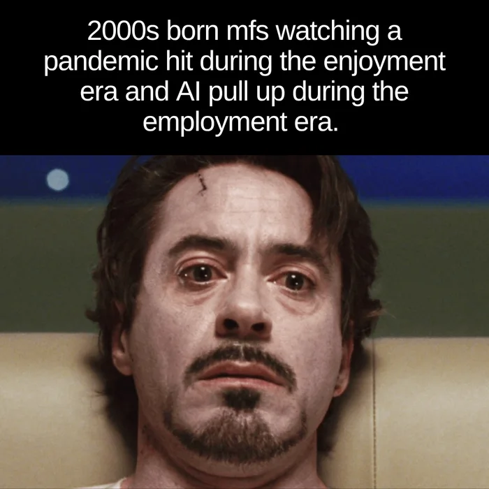 Meme showing Tony Stark looking shocked and traumatized with text about being born in the 2000s, facing a pandemic during fun years, and facing AI during job-seeking years.