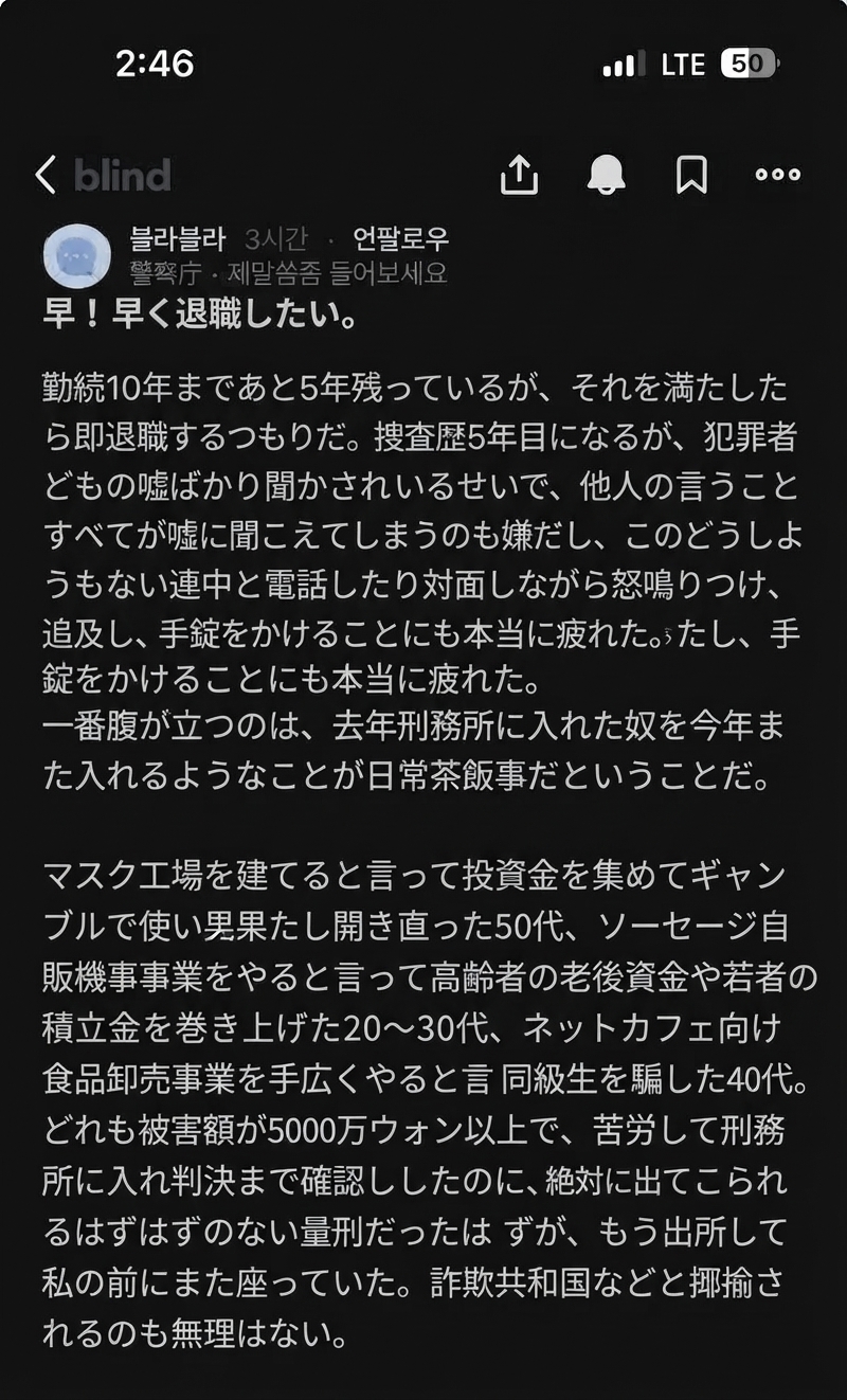 Blindアプリに投稿された警察庁職員の嘆き。捜査官生活5年の中で、嘘ばかりつく犯罪者を相手にして人間不信に陥り、苦労して刑務所に入れた詐欺犯がすぐに釈放されて再び目の前に現れる現実に疲れ、10年勤めたら退職したいという内容が記されている。
