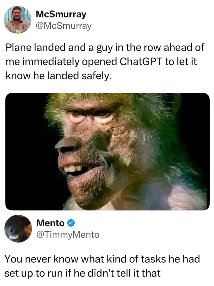 A screenshot of a post by McSmurray saying 'Plane landed and a guy in the row ahead of me immediately opened ChatGPT to let it know he landed safely', followed by an image of a skeptical monkey, and a reply by Mento saying 'You never know what kind of tasks he had set up to run if he didn't tell it that'.