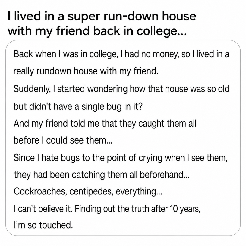 A screenshot of an SNS post about how the reason the user never saw bugs in their old apartment during college was because a friend secretly caught all the centipedes and roaches before the user could see them, discovered 10 years later.