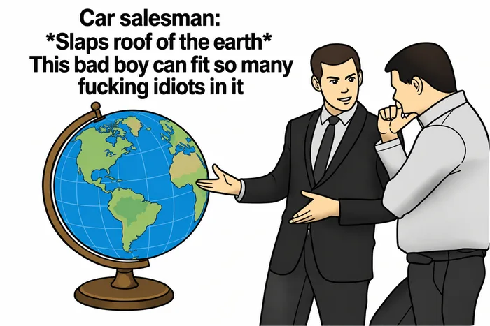 Slaps roof of car salesman meme showing a salesman pointing at a globe and saying it can fit so many idiots.