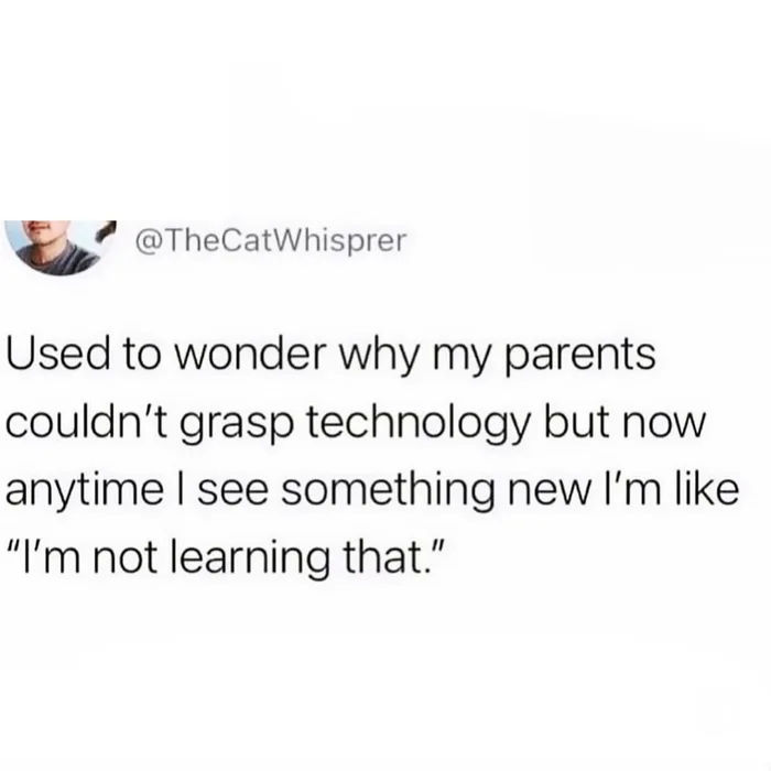 A tweet by @TheCatWhisprer that reads: 'Used to wonder why my parents couldn’t grasp technology but now anytime I see something new I’m like "I’m not learning that."'.