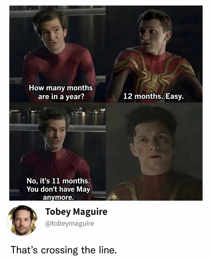A parody meme using Spider-Man movie scenes. Andrew Garfield's Spider-Man asks Tom Holland, 'How many months are in a year?' Tom replies, '12 months. Easy.' Andrew then says, 'No, it's 11, because you don't have May anymore,' and Tom Holland has a shocked expression. Below, a tweet from Tobey Maguire's account comments, 'That's crossing the line.'