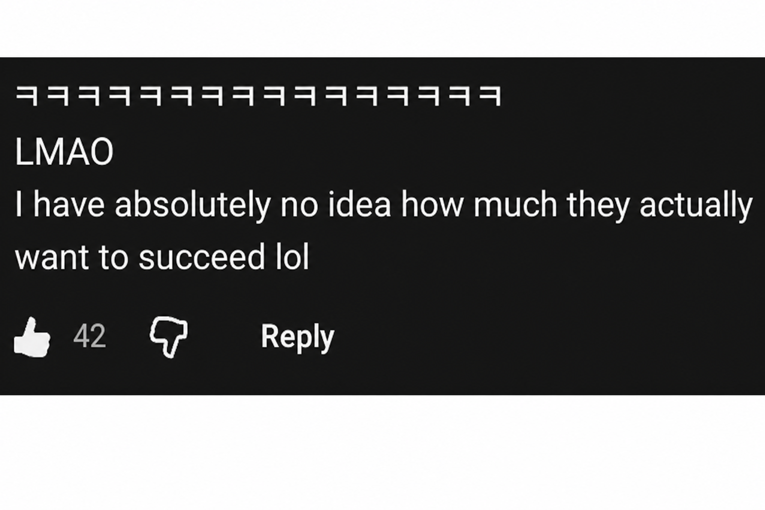 A screenshot of a YouTube comment saying they have no idea how badly they want to succeed