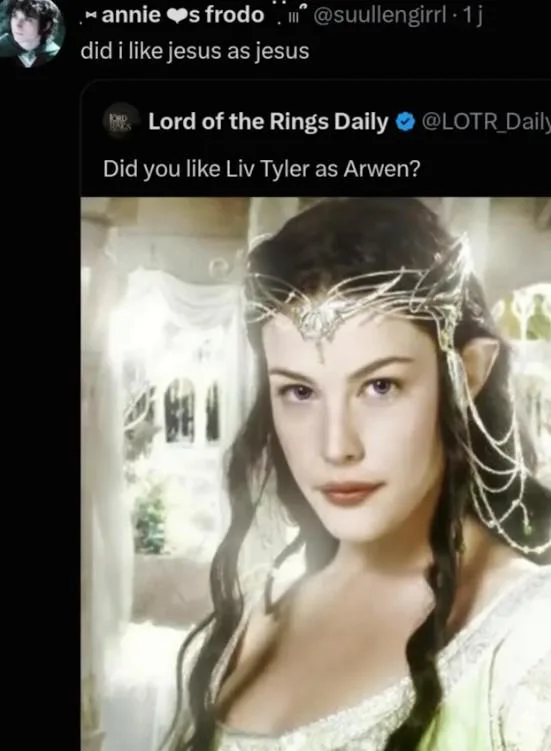 A screenshot of a quote tweet where Lord of the Rings Daily asks 'Did you like Liv Tyler as Arwen?' alongside a picture of Liv Tyler dressed as Arwen, and a user replies 'did i like jesus as jesus'.