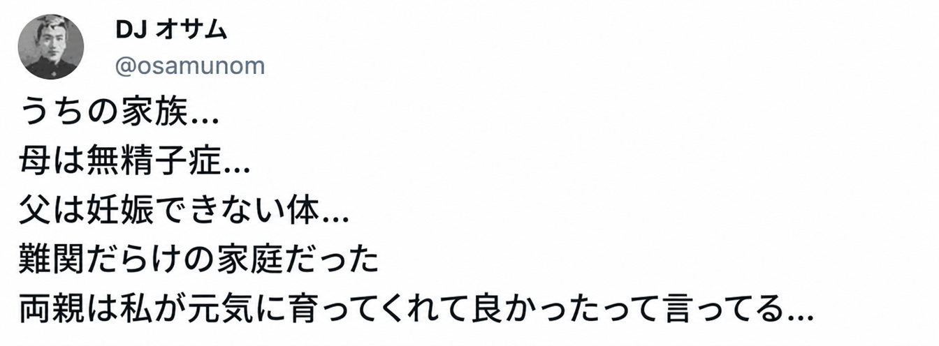 Twitterのキャプチャ: 「DJオサム @osamunom: うちの家族... 母は無精子症... 父は妊娠できない体... 困難の多い家庭だった。両親は私が健康に育ってくれてよかったと言ってくれる...」