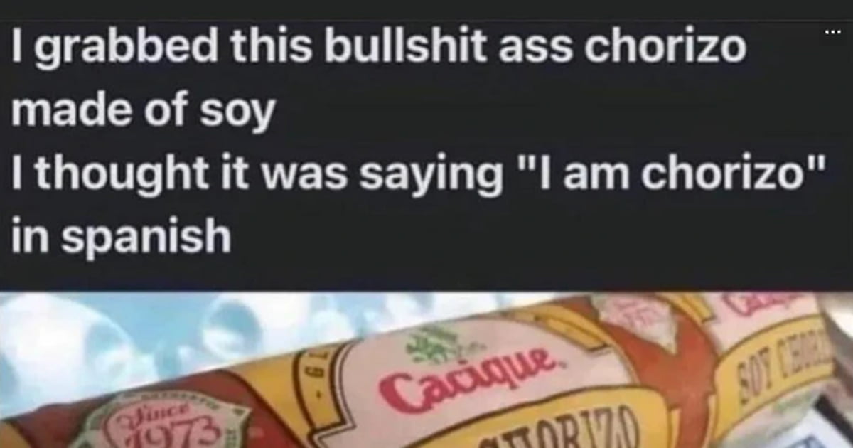 A tweet screenshot reading: 'I grabbed this bullshit ass chorizo made of soy. I thought it was saying "I am chorizo" in spanish', pictured above a tube of Cacique Soy Chorizo.