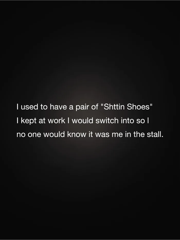 A text graphic on a dark background reading: 'I used to have a pair of "Shttin Shoes" I kept at work I would switch into so no one would know it was me in the stall.'