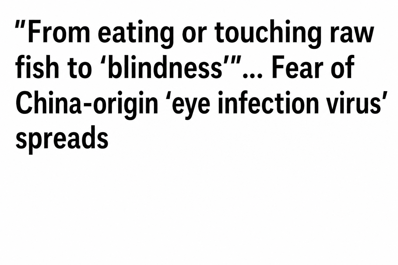 Headline: “From eating or touching raw fish to ‘blindness’”… Fear of China-origin ‘eye infection virus’ spreads