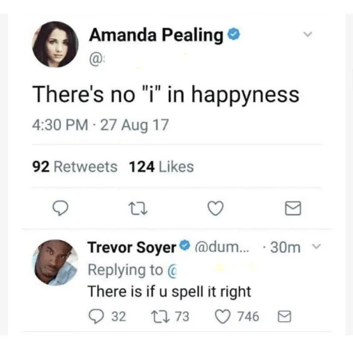 A screenshot of a social media exchange where Amanda Pealing posts 'There's no "i" in happyness' and Trevor Soyer replies 'There is if u spell it right'.