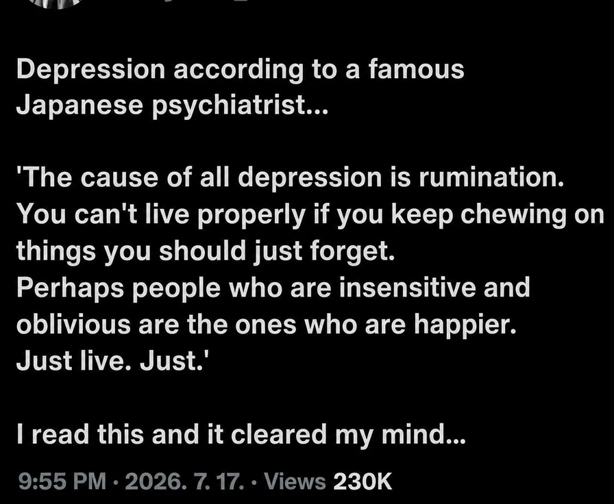 A post sharing advice from a famous Japanese psychiatrist stating that the main cause of depression is rumination, and that those who are less sensitive might be happier.