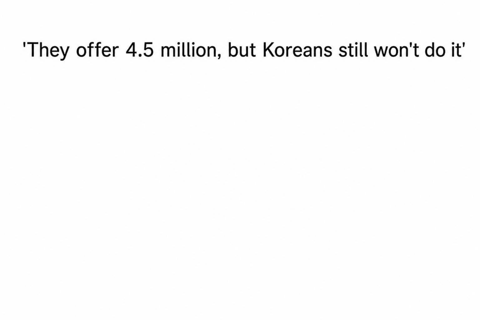 Text screenshot with the caption: 'They offer 4.5 million, but Koreans still won't do it.'