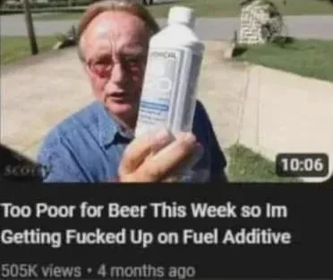 A meme screenshot of a YouTube video thumbnail featuring Scotty Kilmer holding a bottle of fuel additive, titled 'Too Poor for Beer This Week so Im Getting Fucked Up on Fuel Additive'.