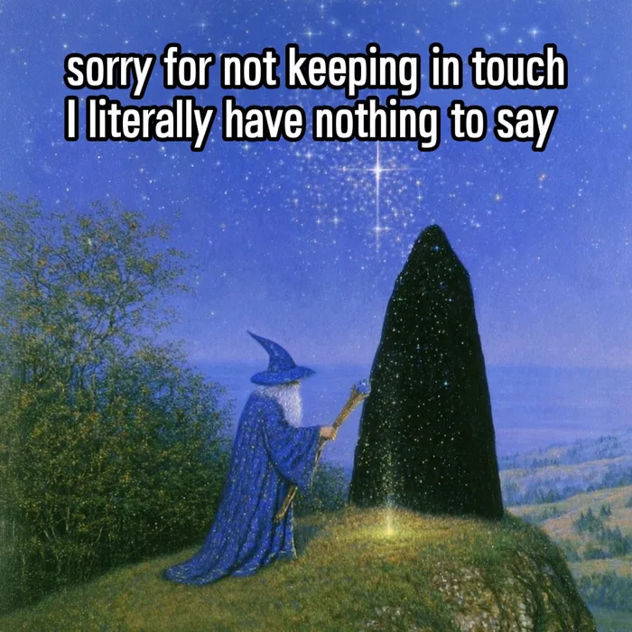 A fantasy painting of a blue-robed wizard with a staff standing before a mysterious dark monolith under a starry night sky, with overlaid text reading 'sorry for not keeping in touch I literally have nothing to say'.