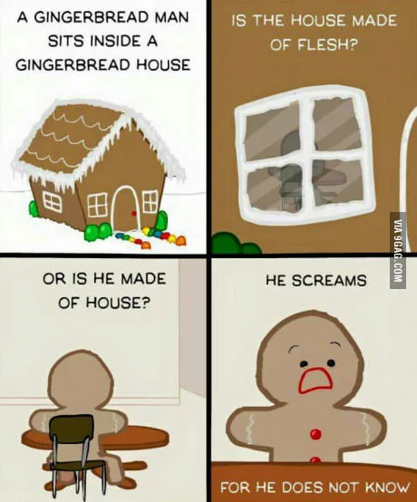 A four-panel comic showing a gingerbread man inside a gingerbread house experiencing an existential crisis: 'A gingerbread man sits inside a gingerbread house. Is the house made of flesh? Or is he made of house? He screams, for he does not know.'