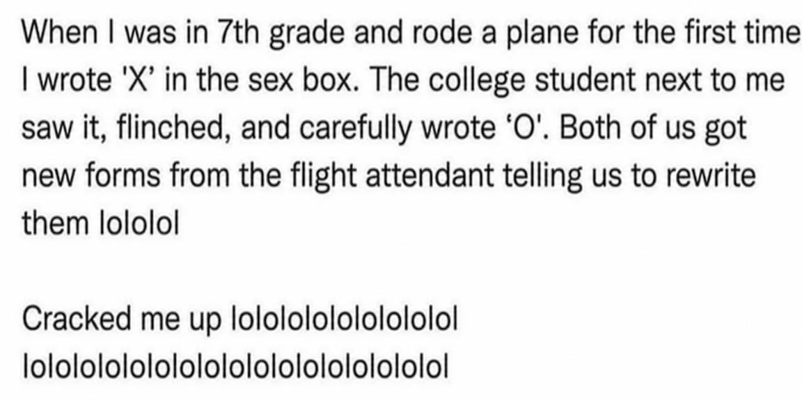 A screenshot of an anecdote about a 7th grader filling out a flight arrival card for the first time. They wrote 'X' in the sex (gender) box, the college student next to them flinched and wrote 'O', and both were told by the flight attendant to rewrite them.