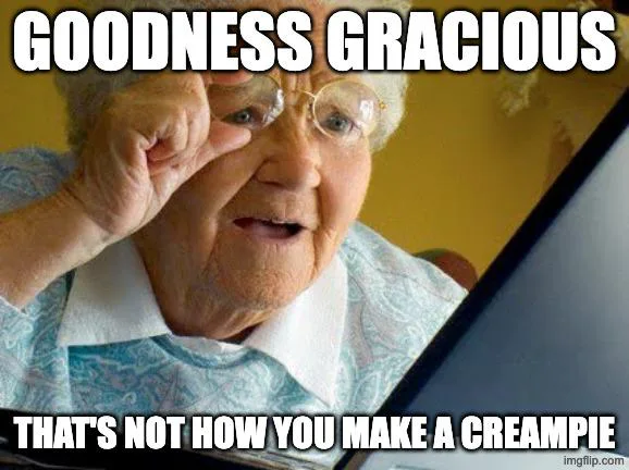 Elderly woman peering closely at a laptop screen with a shocked expression, with meme text reading 'Goodness gracious, that's not how you make a creampie'.
