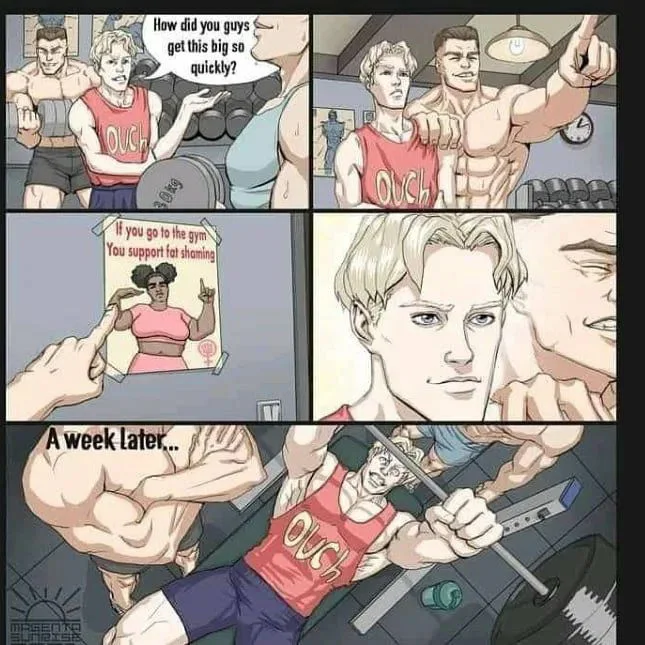 A multi-panel comic where a skinny gym member asks muscular men how they got so big quickly. One points to a poster reading 'If you go to the gym you support fat shaming'. The skinny guy turns into a chad expression, and one week later is shown intensely bench-pressing heavily.