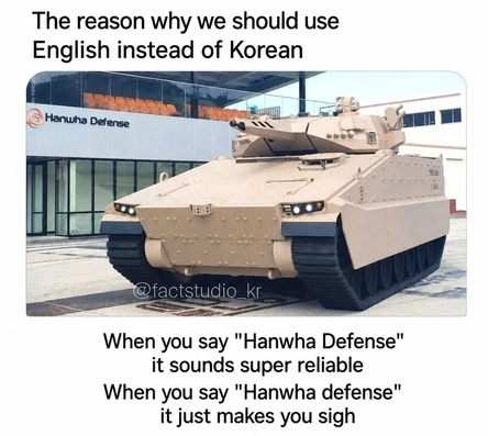 A meme featuring a photo of a Hanwha Defense armored vehicle with text that reads, 'When you say "Hanwha Defense" it sounds super reliable, but when you say "Hanwha's defense" it just makes you sigh.'