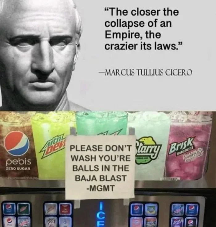 A meme featuring a quote attributed to Marcus Tullius Cicero at the top, paired with a soda dispenser below bearing a handwritten warning not to wash balls in the Baja Blast.