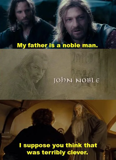 A Lord of the Rings meme showing Boromir saying 'My father is a noble man', followed by an end credit for actor John Noble, and Gandalf responding 'I suppose you think that was terribly clever.'