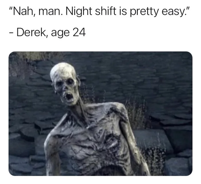 A meme featuring an image of an emaciated, hollow-eyed zombie or undead creature looking exhausted, paired with the caption: "Nah, man. Night shift is pretty easy." - Derek, age 24.