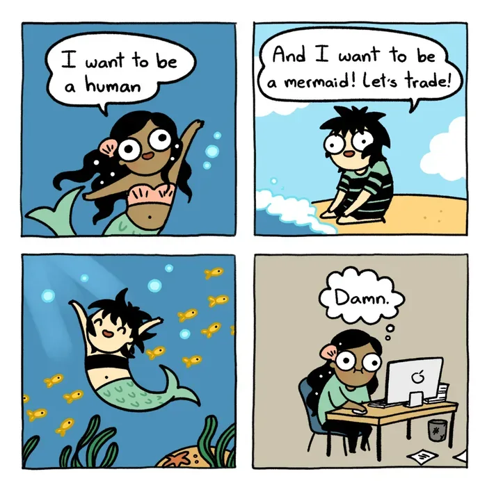 A four-panel comic where a mermaid and human trade places. The mermaid says 'I want to be a human', and the human sitting on the beach replies 'And I want to be a mermaid! Let's trade!'. The human happily swims underwater as a mermaid, while the former mermaid sits miserable at an office desk working on a computer thinking 'Damn.'