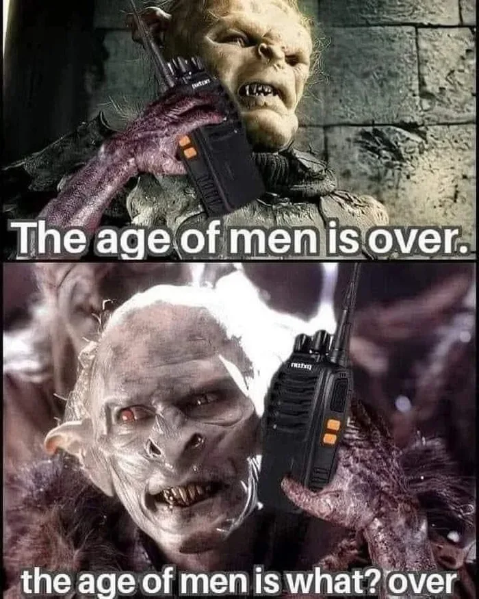 A two-panel meme featuring orcs from The Lord of the Rings holding walkie-talkies. In the top panel, Gothmog speaks into a radio saying 'The age of men is over.' In the bottom panel, another orc holds his walkie-talkie and replies, 'the age of men is what? over'.