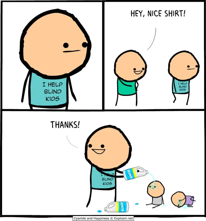 A Cyanide and Happiness comic strip where a person wearing a shirt that says 'I HELP BLIND KIDS' is complimented, and in the next panel is shown pouring bleach into children's eyes.