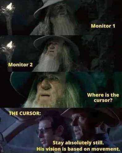 A meme featuring Gandalf looking around labeled 'Monitor 1', 'Monitor 2', and 'Where is the cursor?', followed by a scene from Jurassic Park labeled 'THE CURSOR: Stay absolutely still. His vision is based on movement.'