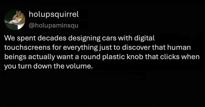 A tweet by holupsquirrel noting that after decades of putting touchscreens in cars, drivers still just want a physical volume knob that clicks.